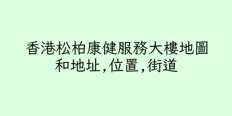香港松柏康健服務大樓地圖和地址,位置,街道