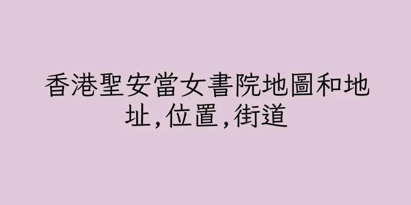 香港聖安當女書院地圖和地址,位置,街道