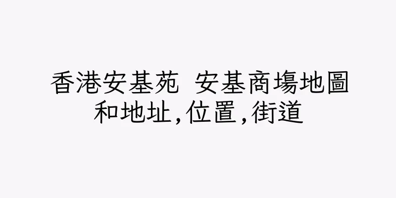 香港安基苑 安基商塲地圖和地址,位置,街道