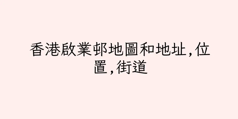 香港啟業邨地圖和地址,位置,街道