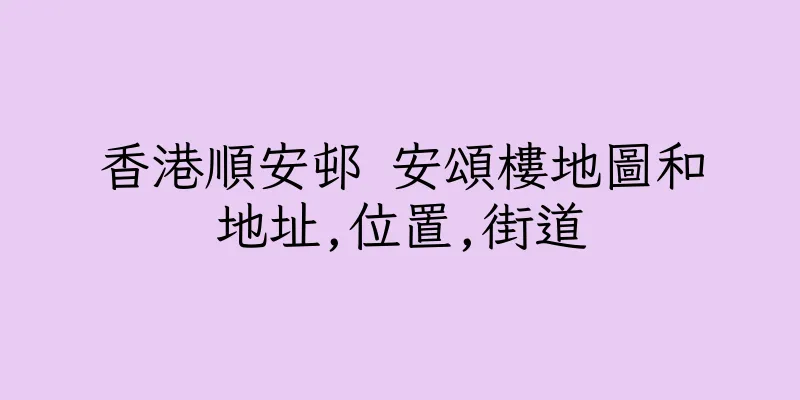 香港順安邨 安頌樓地圖和地址,位置,街道