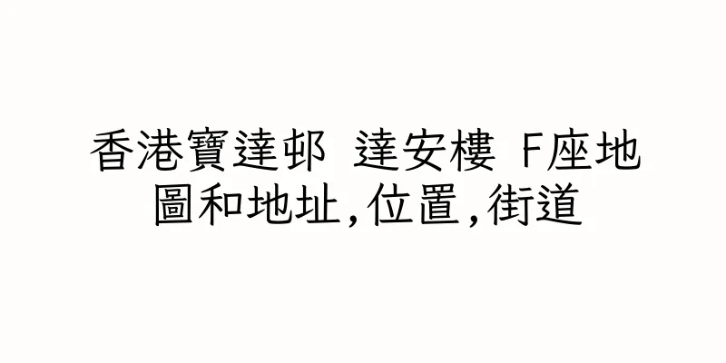香港寶達邨 達安樓 F座地圖和地址,位置,街道