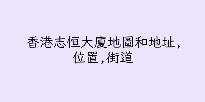 香港志恒大廈地圖和地址,位置,街道