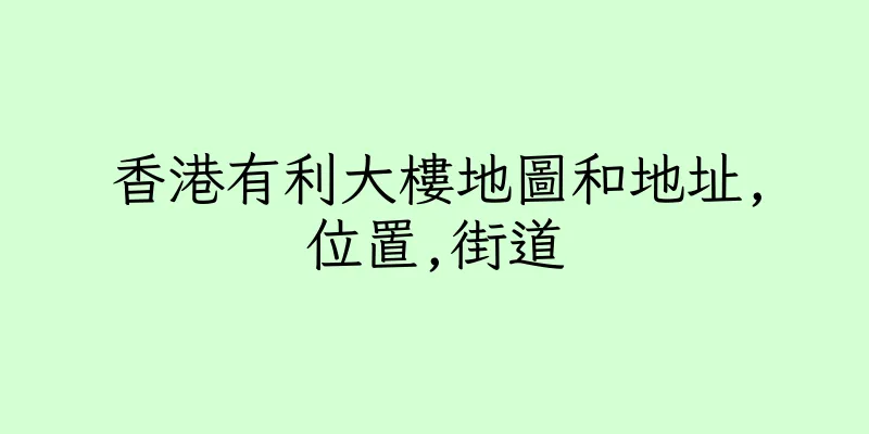 香港有利大樓地圖和地址,位置,街道