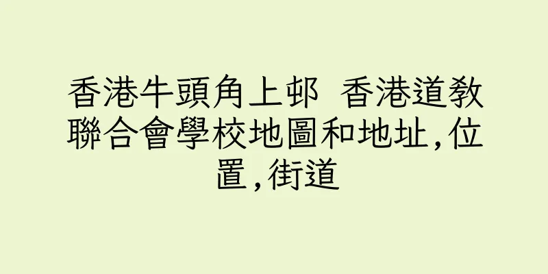 香港牛頭角上邨 香港道教聯合會學校地圖和地址,位置,街道