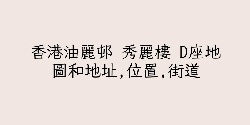 香港油麗邨 秀麗樓 D座地圖和地址,位置,街道
