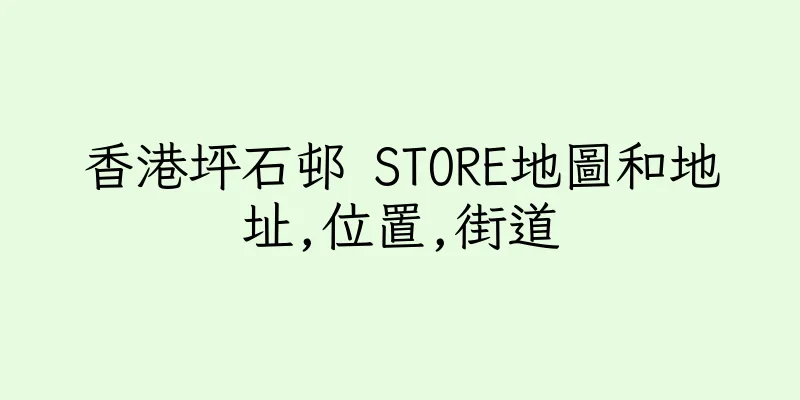 香港坪石邨 STORE地圖和地址,位置,街道