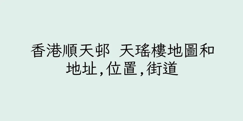 香港順天邨 天瑤樓地圖和地址,位置,街道