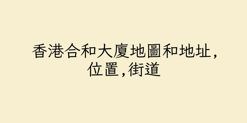 香港合和大廈地圖和地址,位置,街道
