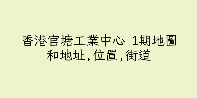 香港官塘工業中心 1期地圖和地址,位置,街道