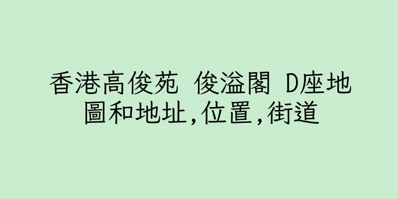 香港高俊苑 俊溢閣 D座地圖和地址,位置,街道