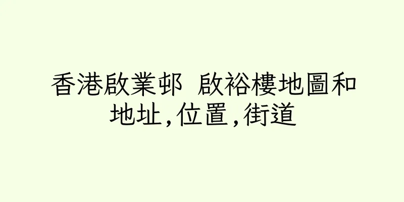 香港啟業邨 啟裕樓地圖和地址,位置,街道