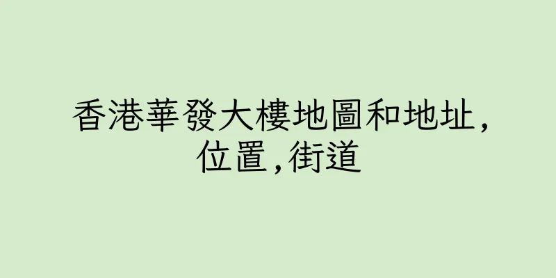 香港華發大樓地圖和地址,位置,街道