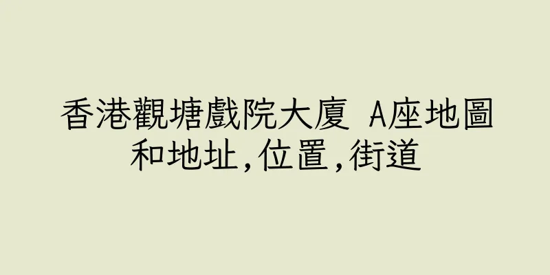 香港觀塘戲院大廈 A座地圖和地址,位置,街道