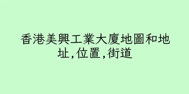香港美興工業大廈地圖和地址,位置,街道