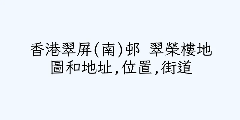 香港翠屏(南)邨 翠榮樓地圖和地址,位置,街道