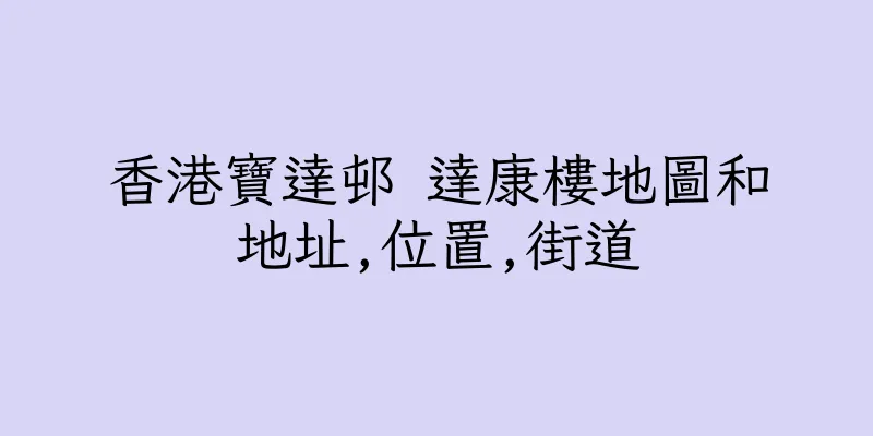 香港寶達邨 達康樓地圖和地址,位置,街道