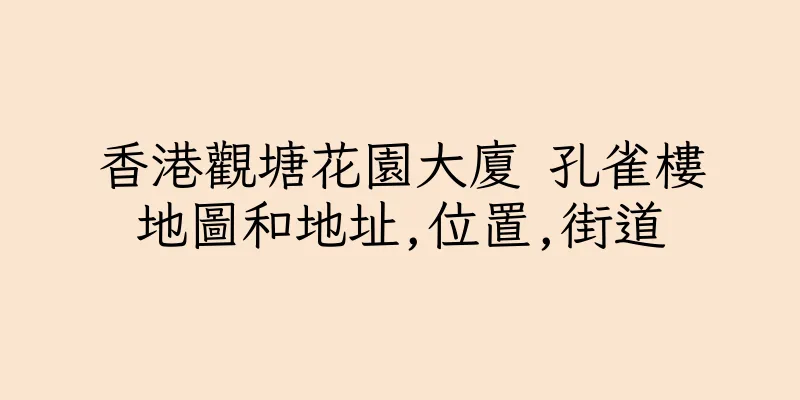 香港觀塘花園大廈 孔雀樓地圖和地址,位置,街道