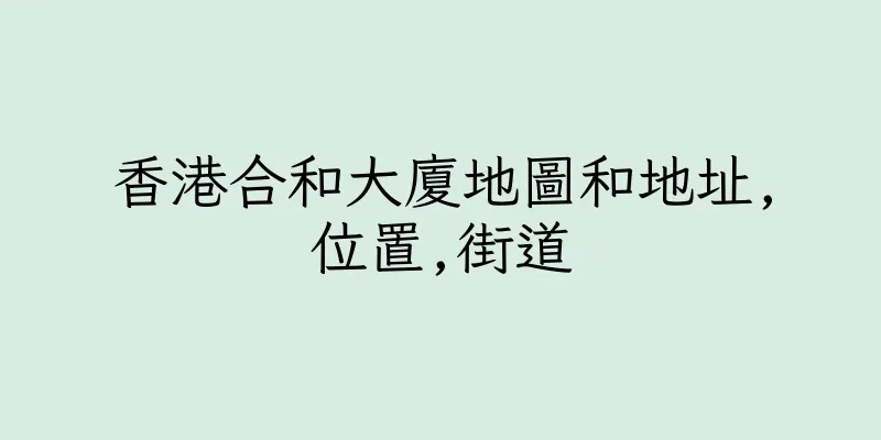 香港合和大廈地圖和地址,位置,街道