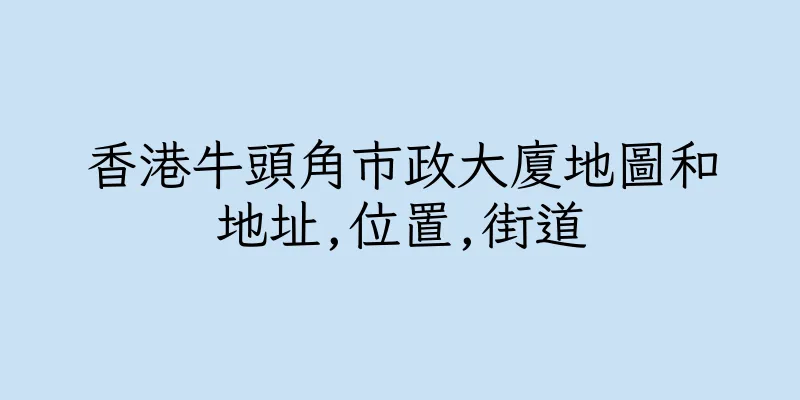 香港牛頭角市政大廈地圖和地址,位置,街道