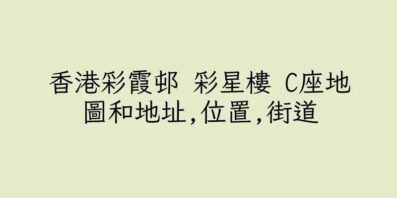 香港彩霞邨 彩星樓 C座地圖和地址,位置,街道