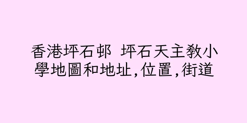 香港坪石邨 坪石天主教小學地圖和地址,位置,街道
