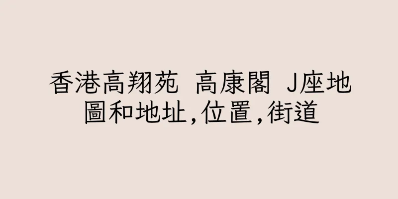 香港高翔苑 高康閣 J座地圖和地址,位置,街道