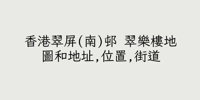 香港翠屏(南)邨 翠樂樓地圖和地址,位置,街道