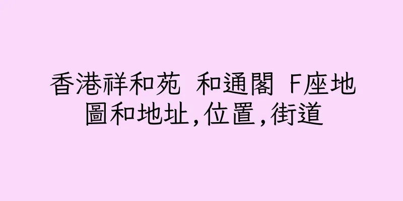 香港祥和苑 和通閣 F座地圖和地址,位置,街道