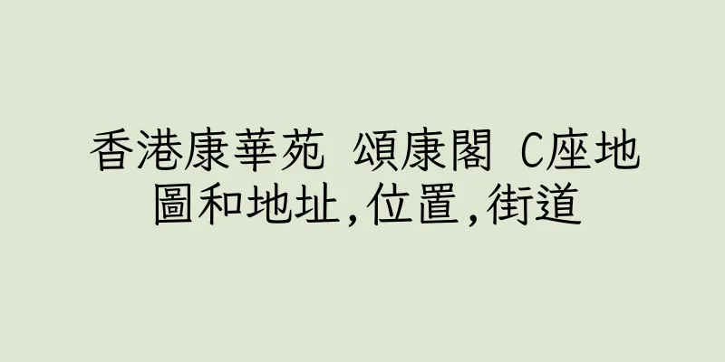 香港康華苑 頌康閣 C座地圖和地址,位置,街道
