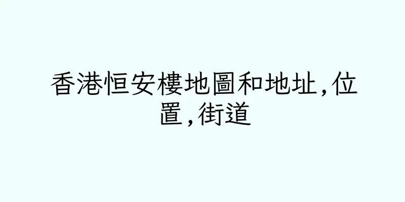 香港恒安樓地圖和地址,位置,街道