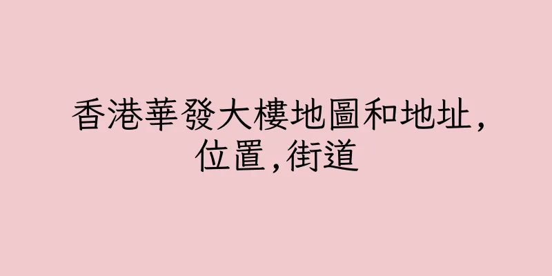 香港華發大樓地圖和地址,位置,街道