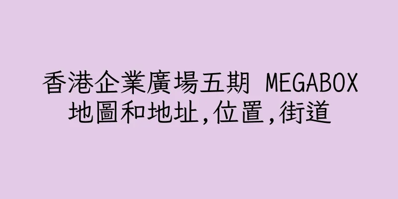香港企業廣場五期 MEGABOX地圖和地址,位置,街道