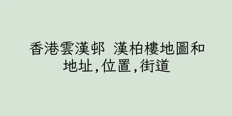 香港雲漢邨 漢柏樓地圖和地址,位置,街道