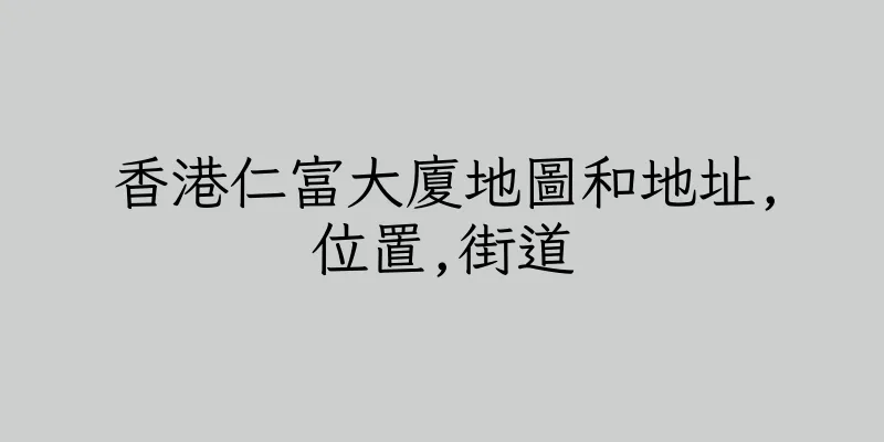 香港仁富大廈地圖和地址,位置,街道