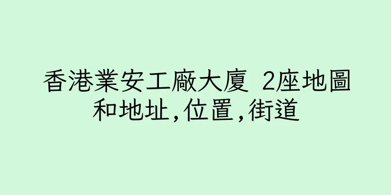 香港業安工廠大廈 2座地圖和地址,位置,街道