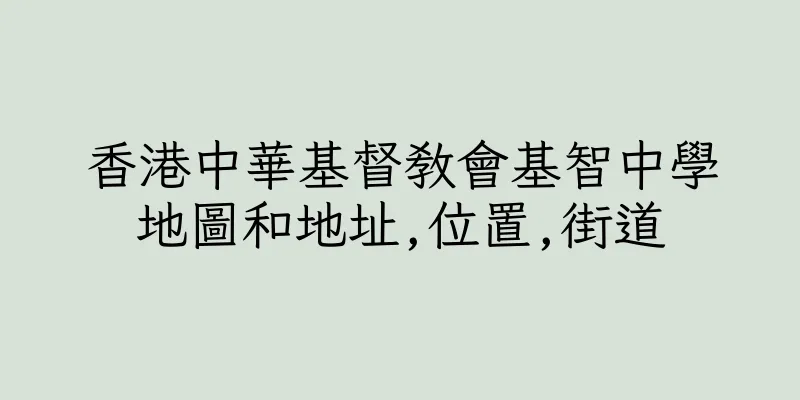 香港中華基督教會基智中學地圖和地址,位置,街道
