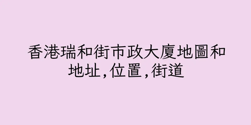 香港瑞和街市政大廈地圖和地址,位置,街道