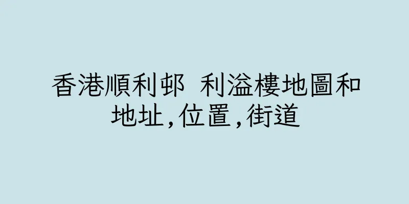 香港順利邨 利溢樓地圖和地址,位置,街道