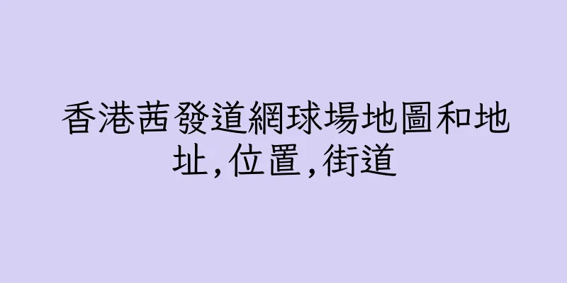 香港茜發道網球場地圖和地址,位置,街道