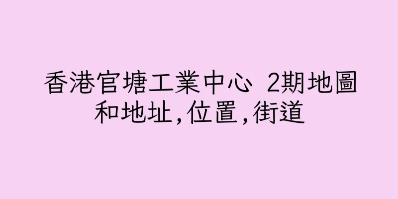 香港官塘工業中心 2期地圖和地址,位置,街道