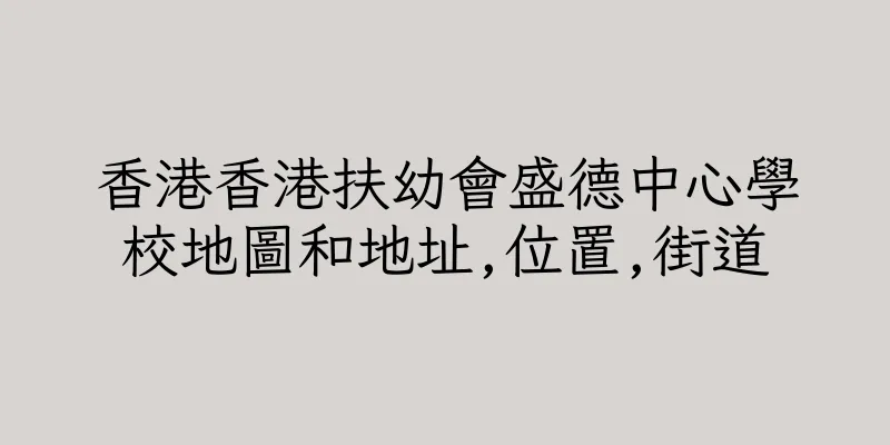 香港香港扶幼會盛德中心學校地圖和地址,位置,街道