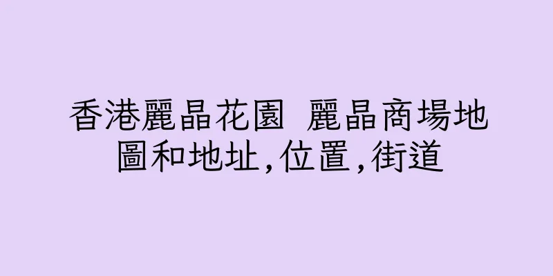 香港麗晶花園 麗晶商場地圖和地址,位置,街道