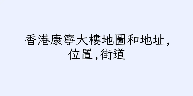 香港康寧大樓地圖和地址,位置,街道