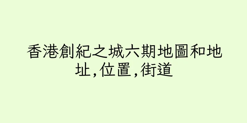 香港創紀之城六期地圖和地址,位置,街道