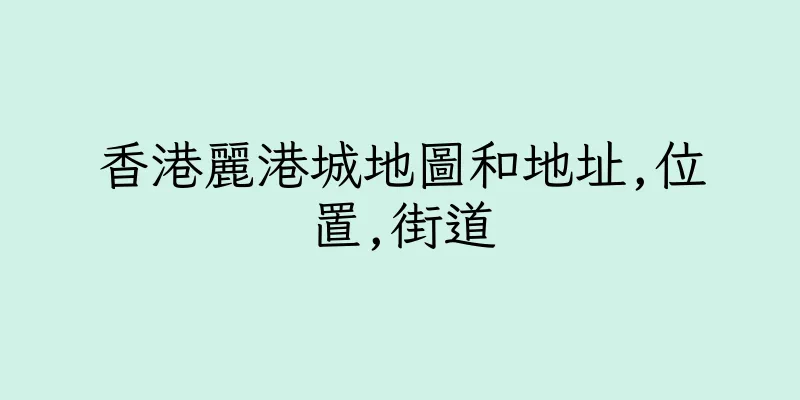 香港麗港城地圖和地址,位置,街道
