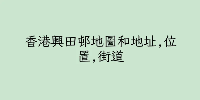 香港興田邨地圖和地址,位置,街道