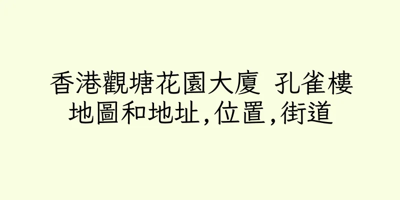 香港觀塘花園大廈 孔雀樓地圖和地址,位置,街道