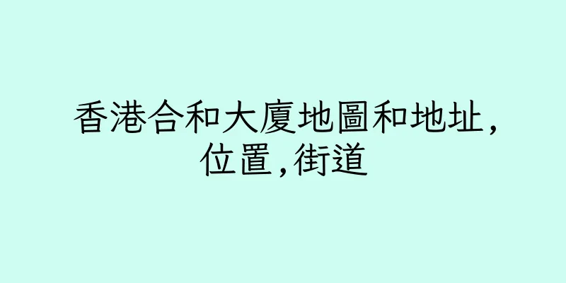 香港合和大廈地圖和地址,位置,街道