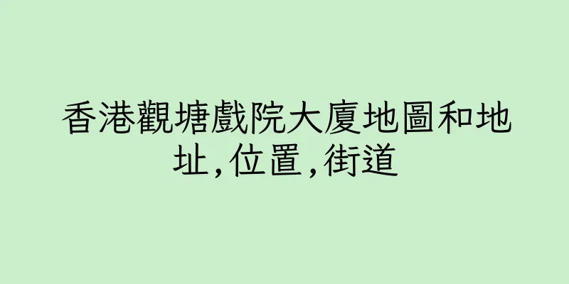 香港觀塘戲院大廈地圖和地址,位置,街道